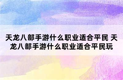 天龙八部手游什么职业适合平民 天龙八部手游什么职业适合平民玩